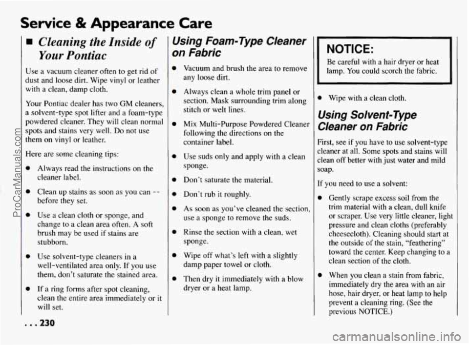 PONTIAC BONNEVILLE 1994  Owners Manual Service & Appearance  Care 
H Cleaning the Znside of 
Your Pontiac 
Use a vacuum  cleaner often  to get rid  of 
dust  and  loose dirt.  Wipe vinyl or leather 
with a clean, damp cloth. 
Your  Pontiac