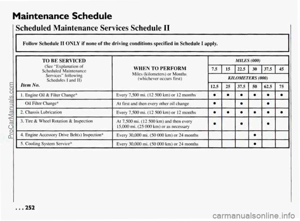 PONTIAC BONNEVILLE 1994  Owners Manual Maintenance  Schedule 
I Scheduled Maintenance Services Schedule I1 
II I 
Follow Schedule I1 ONLY if none of the driving conditions specified  in Schedule I apply. 
TO BE SERVICED 
(See “Explanatio