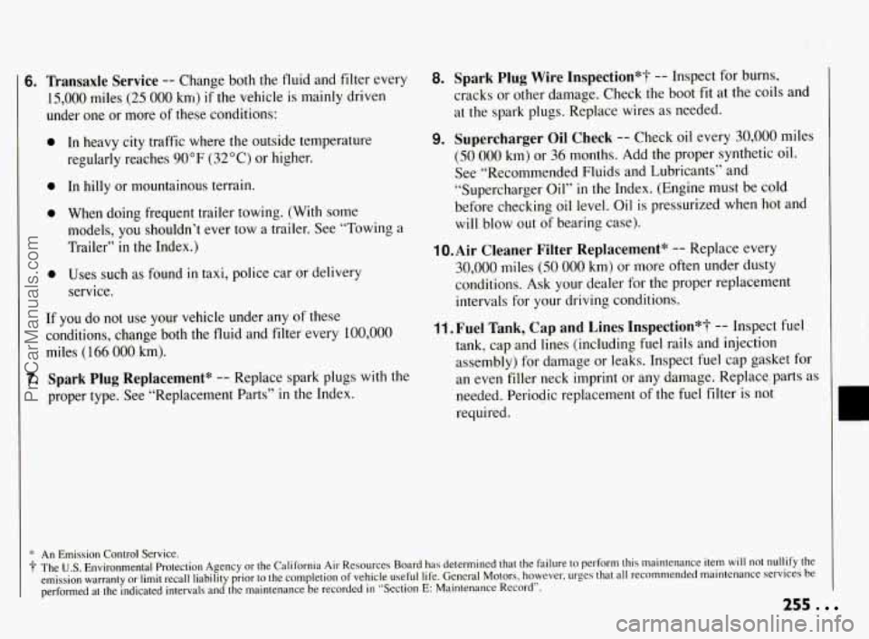 PONTIAC BONNEVILLE 1994  Owners Manual 6. Transaxle  Service -- Change  both  the  fluid  and filter every 
15,000  miles  (25 
000 km) if the vehicle  is  mainly  driven 
under  one  or  more  of these  conditions: 
0 In heavy  city  traf