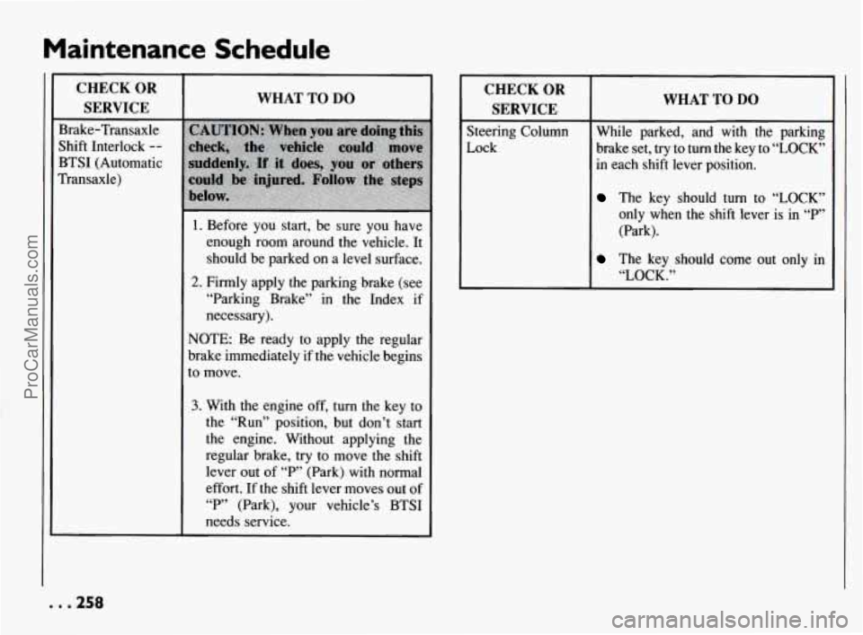 PONTIAC BONNEVILLE 1994  Owners Manual CHECK  OR SERVICE 
Brake-Transaxle 
Shift  Interlock 
-- 
BTSI  (Automatic 
hnsaxle) 
WHAT  TO DO 
1. Before  you  start, be sure  you  have 
enough  room  around  the  vehicle. 
It 
should be  parked