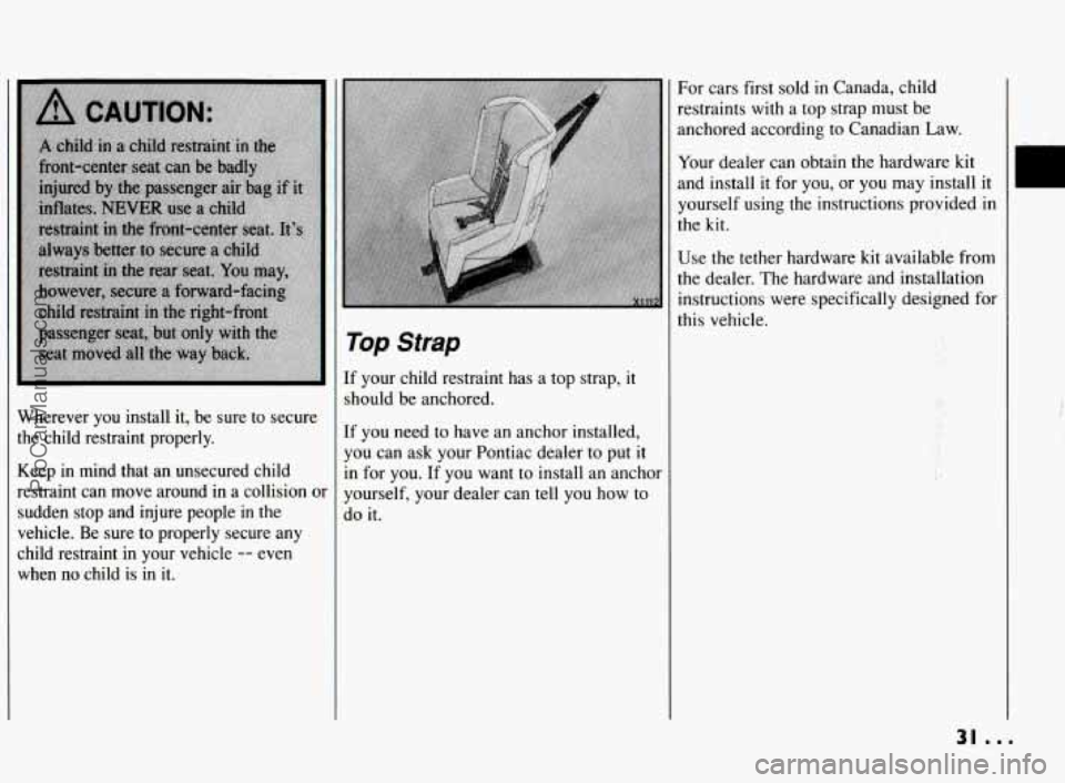 PONTIAC BONNEVILLE 1994  Owners Manual Wherever  you install it, be sure  to secure 
the  child  restraint  properly. 
Keep 
in mind  that  an  unsecured  child 
restraint  can  move around 
in a collision  or 
sudden  stop and injure  peo