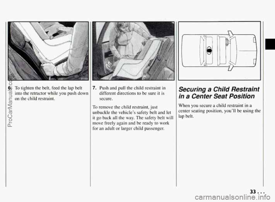 PONTIAC BONNEVILLE 1994  Owners Manual 6. To tighten the belt,  feed  the lap  belt 
into  the  retractor  while  you push  down 
on  the  child  restraint. 7. Push and pull the child restraint in 
different directions  to be  sure it is 

