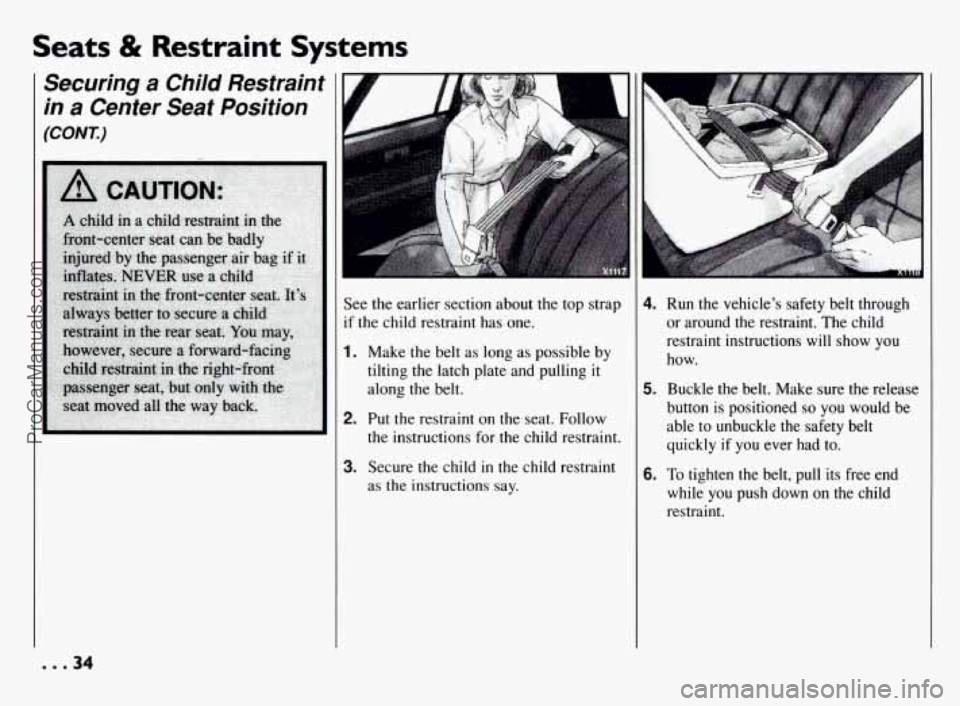 PONTIAC BONNEVILLE 1994  Owners Manual Seats & Restraint  Systems 
Securing a Child  Restraint 
in  a Center  Seat  Position 
(CONT.) 
... 34 
See the  earlier section  about the  top strap 
if  the child restraint  has  one. 
1. Make the 
