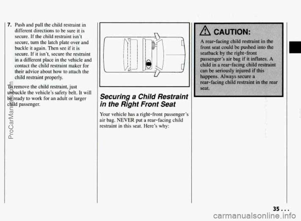 PONTIAC BONNEVILLE 1994  Owners Manual 7. Push and pull the  child  restraint in 
different directions to  be sure  it is 
secure. 
If the  child  restraint  isn’t 
secure, 
turn the  latch  plate over and 
buckle  it again. Then see  if