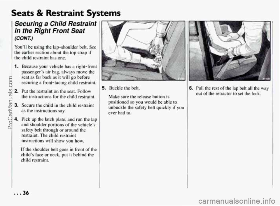 PONTIAC BONNEVILLE 1994  Owners Manual Seats & Restraint Systems 
Securing a Child  Restraint 
in the  Right  Front  Seat 
(CONT.) 
You’ll be  using  the lap-shoulder  belt. See 
the  earlier  section  about the top  strap 
if 
the child