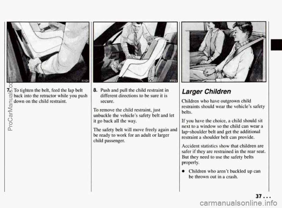 PONTIAC BONNEVILLE 1994  Owners Manual 7. To tighten  the  belt,  feed  the lap belt 
back  into  the  retractor  while  you  push 
down  on  the  child  restraint. 
’ 
8. Push  and  pull the child  restraint  in 
different directions  t