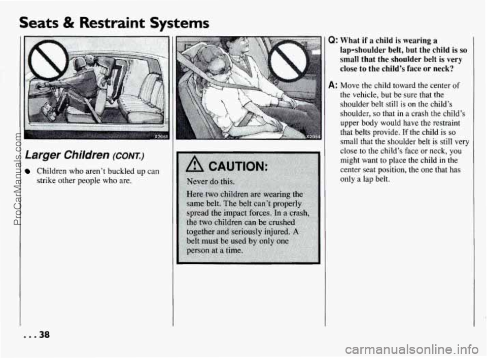 PONTIAC BONNEVILLE 1994  Owners Manual Seats & Restraint  Systems 
Larger Children (CONK) 
Children who aren’t buckled  up can 
strike  other people  who are. 
Q: What  if a  child is wearing  a 
lap-shoulder  belt,  but  the child 
is s