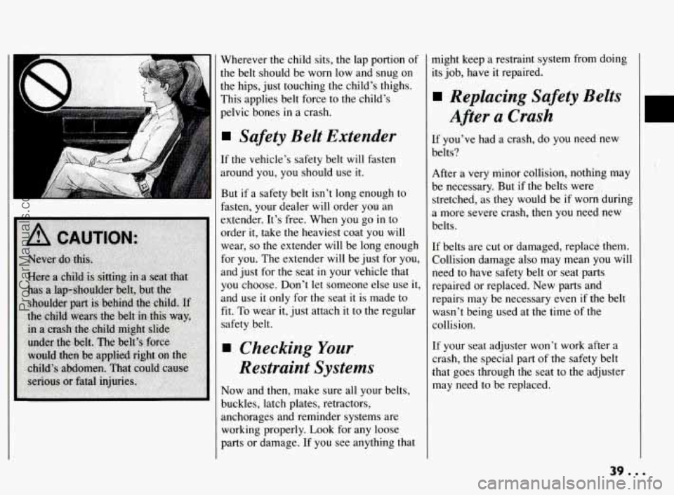 PONTIAC BONNEVILLE 1994  Owners Manual Wherever  the child sits, the lap portion  of 
the  belt  should be worn  low and snug 
on 
the hips,  just touching the  child’s thighs. 
This applies  belt force  to 
the child’s 
pelvic bones 

