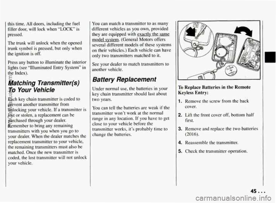 PONTIAC BONNEVILLE 1994  Owners Manual this  time. All doors, including  the  fuel 
filler  door, 
will lock  when  “LOCK”  is 
pressed. 
The  trunk 
will unlock  when  the  opened 
trunk symbol  is  pressed,  but  only when 
the  igni