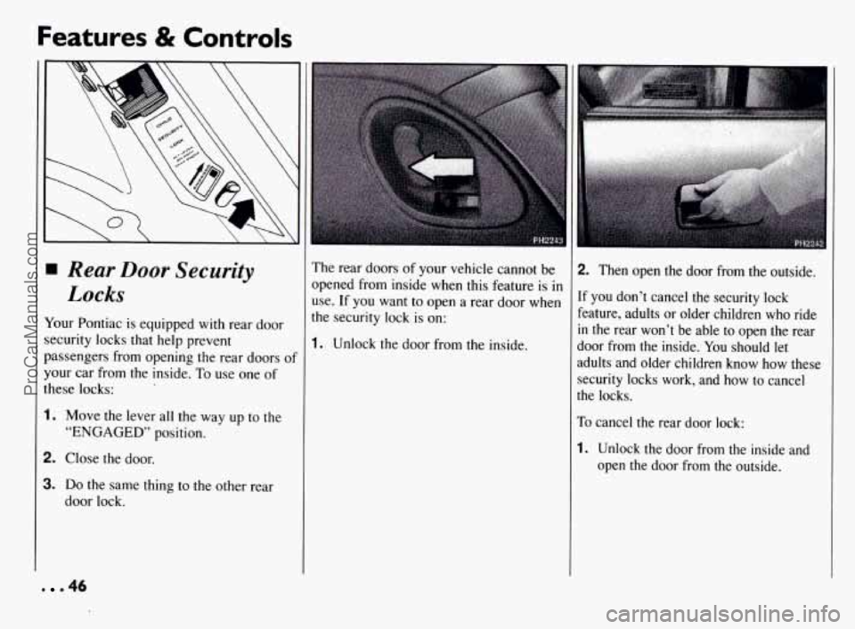 PONTIAC BONNEVILLE 1994  Owners Manual Features & Controls 
Rear Door Security 
Locks 
Your Pontiac  is  equipped with rear door 
security  locks  that  help  prevent 
passengers  from opening  the  rear doors 
of 
your car from  the  insi