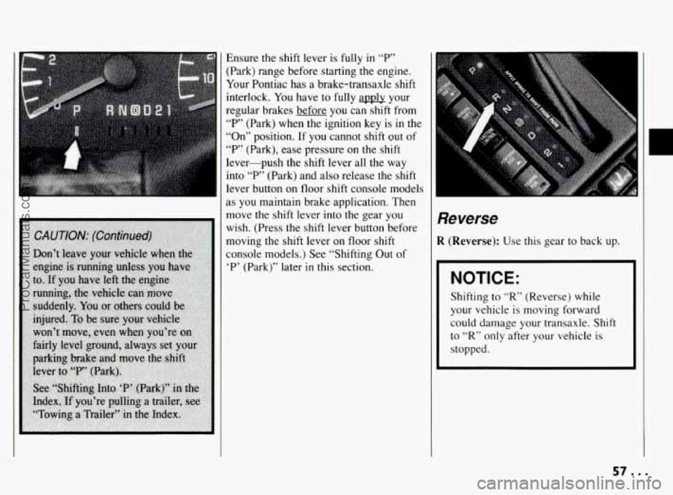 PONTIAC BONNEVILLE 1994  Owners Manual Ensure the shift lever is fully in “P” 
(Park) range before starting the engine. 
Your Pontiac  has a brake-transaxle  shift 
interlock. 
You have to fully  apply your 
regular brakes before  you 
