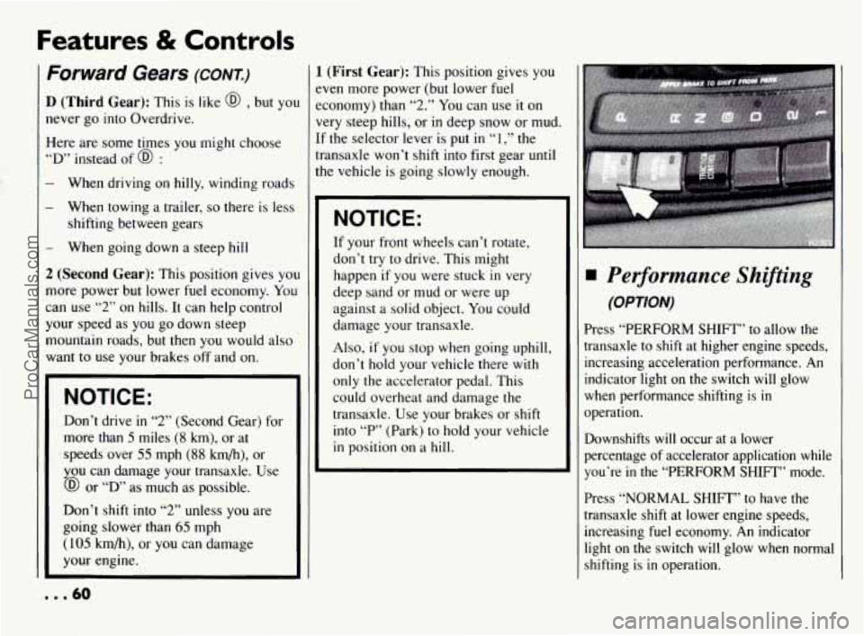 PONTIAC BONNEVILLE 1994  Owners Manual Features & Controls 
Forward Gears (CONT) 
D (Third  Gear): This is like @ , but  you 
never 
go into Overdrive. 
Here  are  some times  you might  choose 
“D’ instead  of @ : 
- When driving  on 