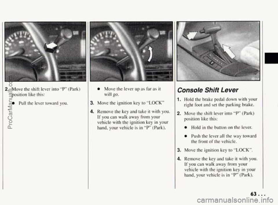 PONTIAC BONNEVILLE 1994  Owners Manual 2. Move  the  shift  lever into “P,’ (Park) 
position  like  this: 
Pull the  lever  toward  you. 
0 Move  the  lever  up  as far  as it 
will go. 
3. Move  the  ignition  key  to  “LOCK” 
4. 