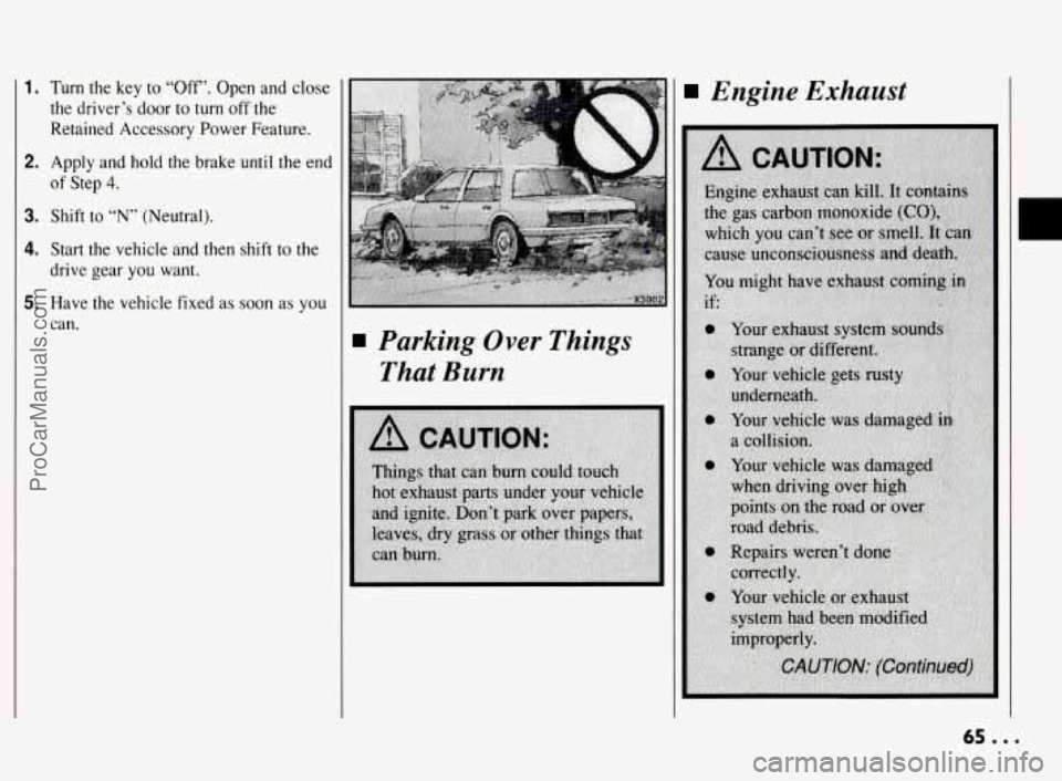 PONTIAC BONNEVILLE 1994  Owners Manual 1. Turn the key  to “Off”.  Open  and close 
the  driver’s  door to turn  off the 
Retained  Accessory  Power  Feature. 
2. Apply and hold  the brake  until  the end 
of Step 4. 
3. Shift to “