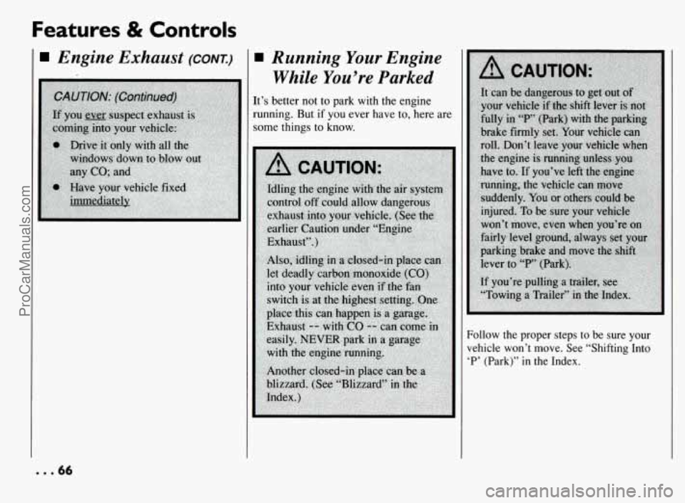 PONTIAC BONNEVILLE 1994  Owners Manual Features & Controls 
Engine  Exhaust (CONT.) Running Your Engine 
While  You’re  Parked 
It’s better  not to park  with  the engine 
running.  But 
if you ever  have  to, here are 
some  things  t