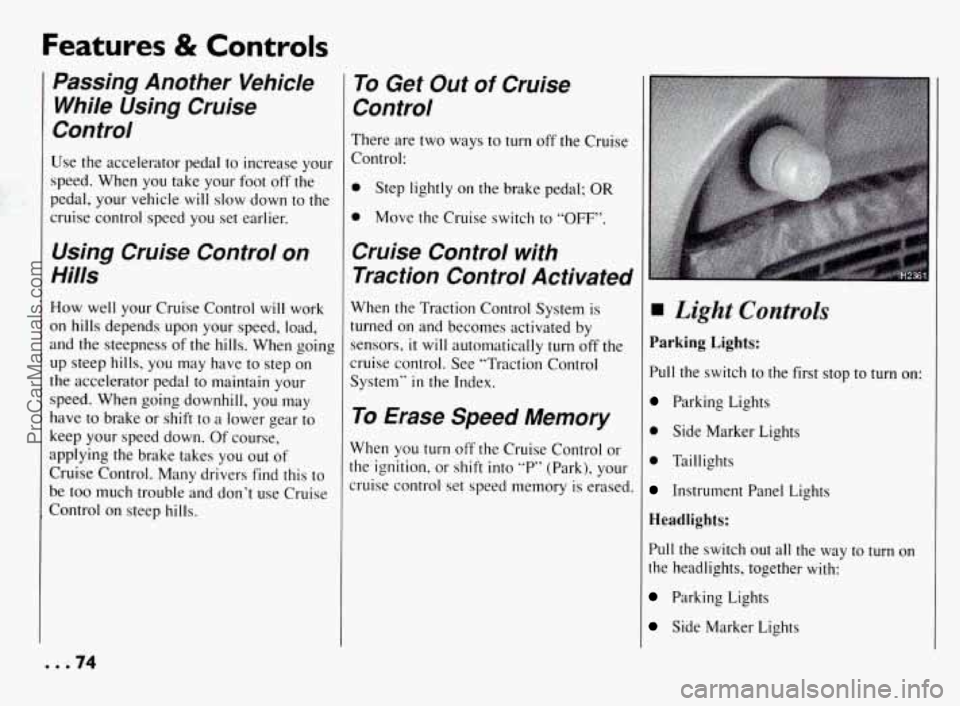 PONTIAC BONNEVILLE 1994  Owners Manual Features & Controls 
Passing  Another  Vehicle While  Using  Cruise 
Control 
Use the accelerator  pedal to increase your 
speed.  When  you  take  your  foot  off  the 
pedal,  your  vehicle  will 
s