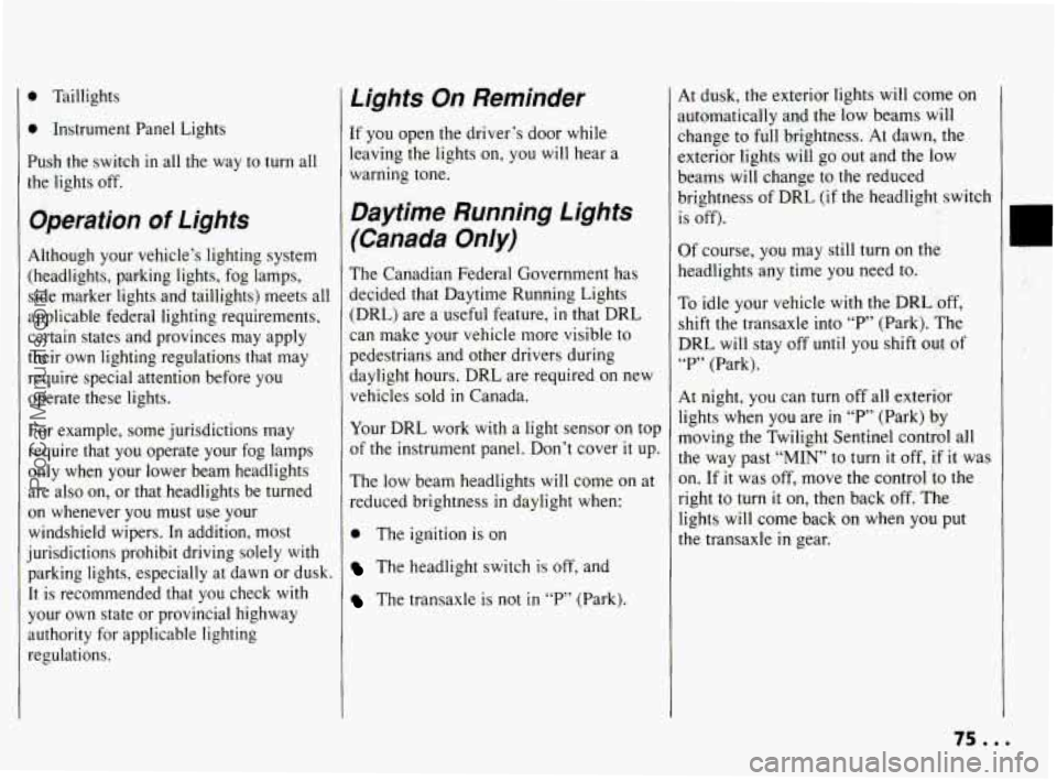 PONTIAC BONNEVILLE 1994  Owners Manual 0 Taillights 
0 Instrument  Panel  Lights 
Push  the  switch 
in all the  way  to turn  all 
the lights off. 
Operation of Lights 
Although  your  vehicle’s  lighting  system 
(headlights,  parking 