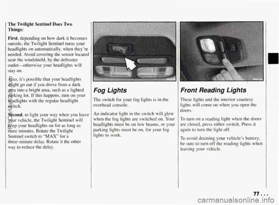 PONTIAC BONNEVILLE 1994  Owners Manual The  Twilight Sentinel Does Two 
Things: 
First, depending on  how  dark it becomes 
outside,  the  Twilight  Sentinel  turns  your 
headlights 
on automatically,  when  they’re 
needed.  Avoid cove