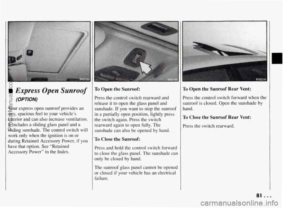 PONTIAC BONNEVILLE 1994  Owners Manual Express Open Sunroof 
(OPTION) 
Your express  open  sunroof  provides  an 
airy,  spacious  feel  to your  vehicle’s 
interior  and  can  also increase  ventilation. 
It  includes  a sliding  glass 