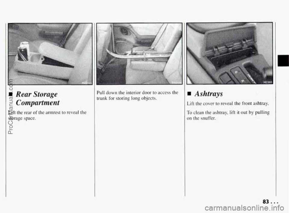 PONTIAC BONNEVILLE 1994  Owners Manual Rear Storage 
Compartment 
Lift  the  rear of the  armrest  to reveal  the 
storage  space.  Pull  down  the  interior 
door to access the 
trunk  for storing  long  objects. 
Ashtrays 
Lift  the  cov