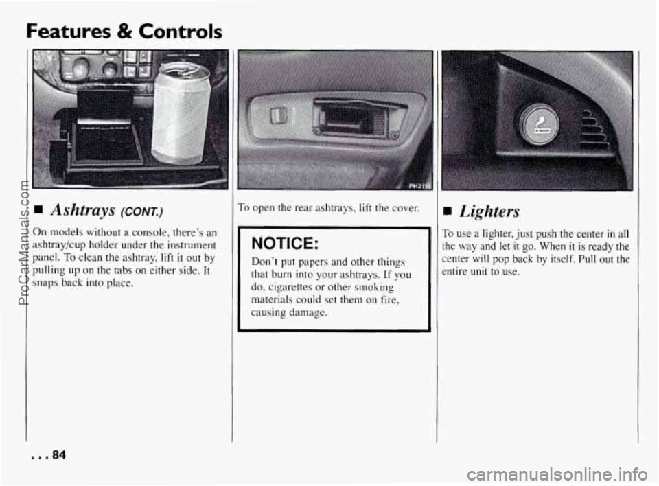 PONTIAC BONNEVILLE 1994  Owners Manual Features 8t Controls 
Ashtrays (CONT.) 
On models  without  a console,  there’s an 
ashtray/cup  holder  under  the  instrument 
panel. 
To clean  the  ashtray,  lift it out  by 
pulling  up on  the