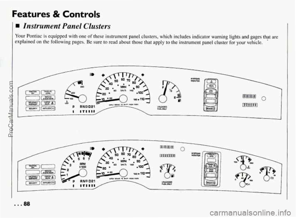 PONTIAC BONNEVILLE 1994  Owners Manual Features 8t Controls 
Instrument  Panel  Clusters 
Your Pontiac  is  equipped  with  one  of  these  instrument  panel  clusters,  which \
 includes  indicator  warning  lights  and  gages  that  are 