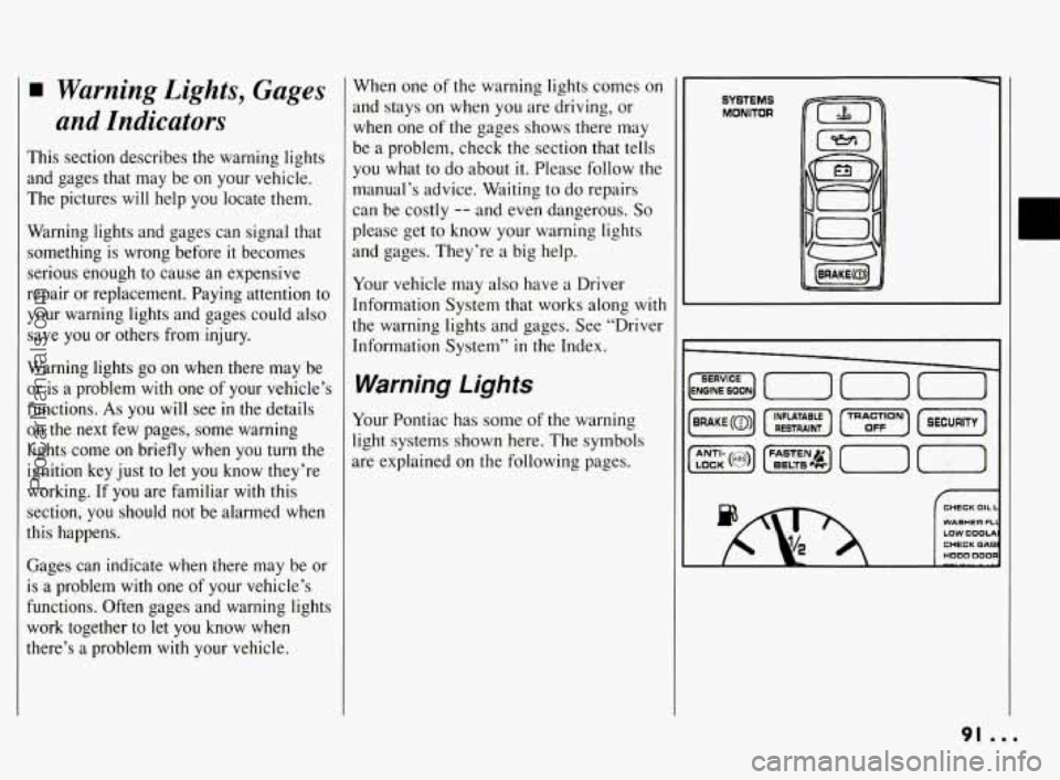 PONTIAC BONNEVILLE 1994  Owners Manual Warning Lights, Gages 
and Indicators 
This  section  describes  the  warning  lights 
and  gages  that  may  be  on  your  vehicle. 
The  pictures  will  help  you  locate  them. 
Warning  lights  an