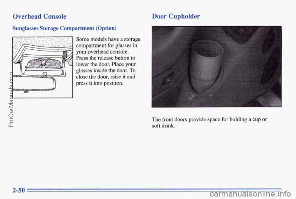 PONTIAC BONNEVILLE 1996  Owners Manual Overhead Cormsole 
S-es Storage Compartment (Option) 
Some  models have a storage 
compartment  for  glasses 
in 
your  overhead  console. 
Press  the  release 
button to 
lower  the  door.  Place  yo
