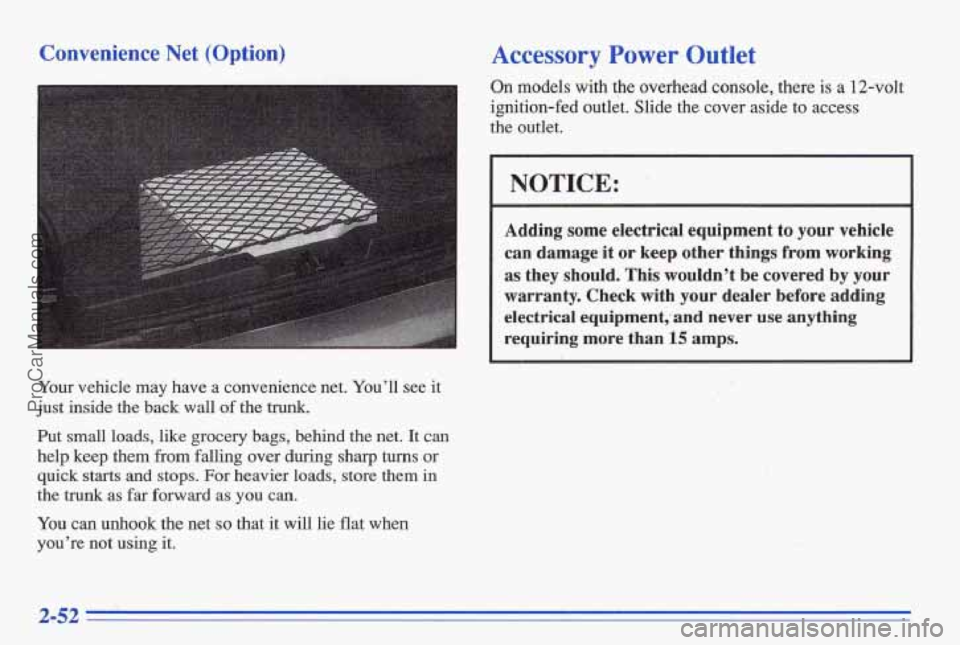 PONTIAC BONNEVILLE 1996  Owners Manual Your vehicle  may  have  a  convenience  net.  Youll  see  it 
just  inside  the  back  wall 
of the  trunk. 
Put  small  loads,  like  grocery  bags,  behind  the  net. 
It can 
help  keep  them  fr