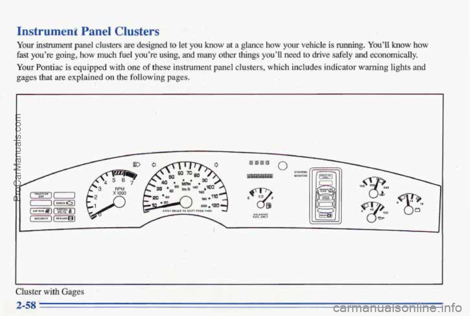 PONTIAC BONNEVILLE 1996  Owners Manual Instrument Panel Clusters 
Your -ent panel  clusters are designed  to  let  you  know  at a glance  how your vehicle is running. You’ll how how 
fast  you’re 
going, how much fuel  you’re  using