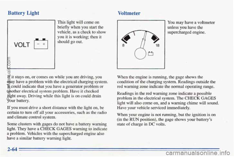 PONTIAC BONNEVILLE 1996  Owners Manual Battery Light Voltmeter 
This light will come on 
briefly When  you start the 
vehicle: as a checkto  show 
you  it  is  working;  thenlit 
should 
go .out. 
If it  stays  on, or comes  on  while  yo