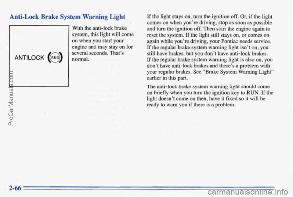 PONTIAC BONNEVILLE 1996  Owners Manual Anti-Lock Brake  System Warhing Light If the  light  stays  on, turn the  ignition off. Or, if the  light I comes  on  when  you’re  driving,  stop  as  soon  as  possible 
With  the  anti-lock 
bra