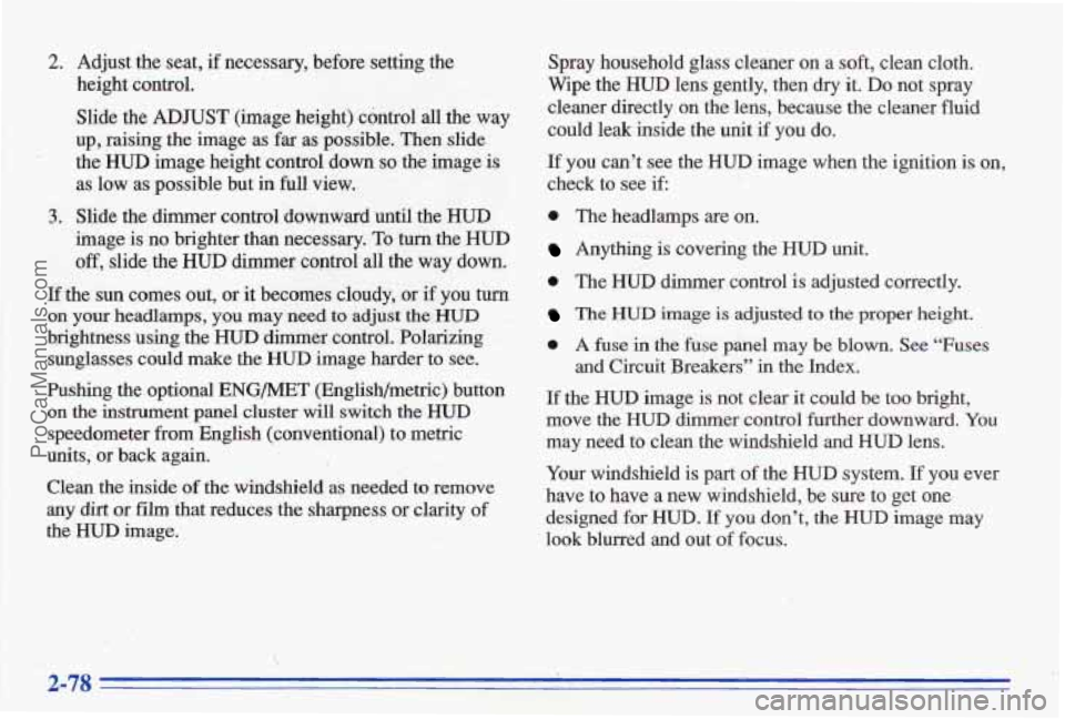 PONTIAC BONNEVILLE 1996  Owners Manual 2. Adjust  the  seat, if necessary,  b’efore  setting  the 
height  control. 
Slide  the 
ADJUST (image  height)  cimtrol all the  way 
up, 
raising the  image  as far ,as  possible.  Then slide 
th