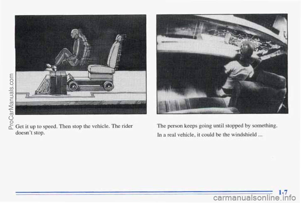 PONTIAC BONNEVILLE 1996  Owners Manual Get it up to speed.  Then  stop  the  vehicle.  The  rider 
doesnt  stop.  The  person  keeps  going  until  stopped by something. 
In a real  vehicle,  it  could be the  windshield ... 
1-7 
ProCarM