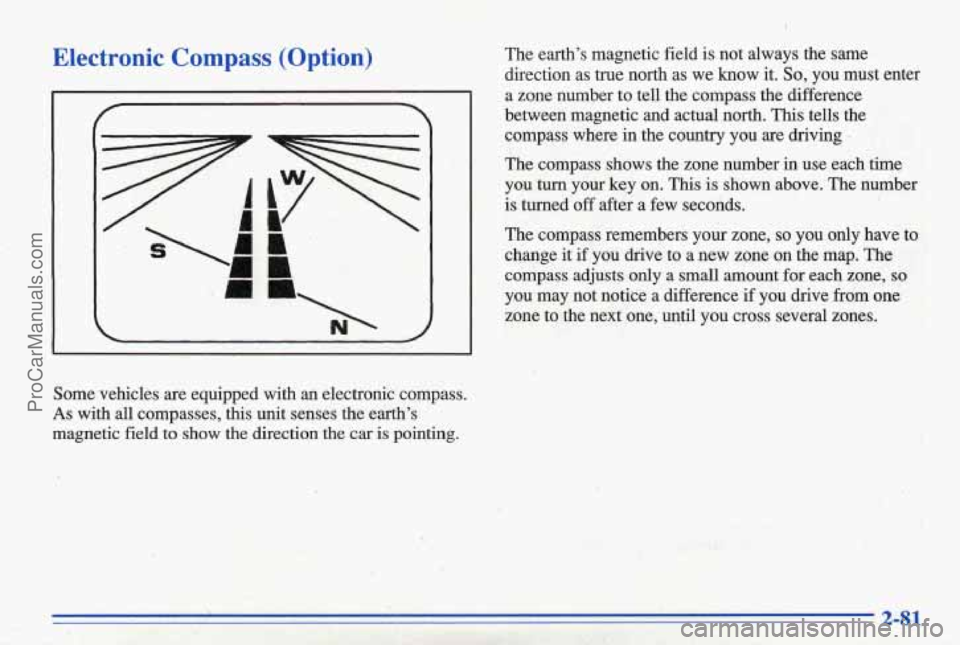 PONTIAC BONNEVILLE 1996  Owners Manual Electronic  Compass  (Option) 
Some  vehicles are equipped  with  an  electroniccompass. 
As with  all  compasses,  this  unit  senses  the  earths 
magnetic  field  to show  the  direction  the 
ca
