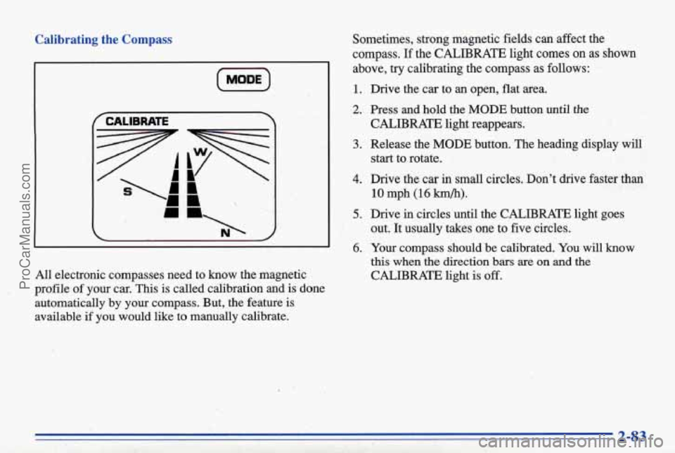 PONTIAC BONNEVILLE 1996  Owners Manual Calibrating  the  Compass 
/CALIBRATE T 
L NL . 
All electronic  compasses  need  to  know the magnetic 
profile  of  your  car. 
This is called  calibration  and  is done 
automatically  by  your  co
