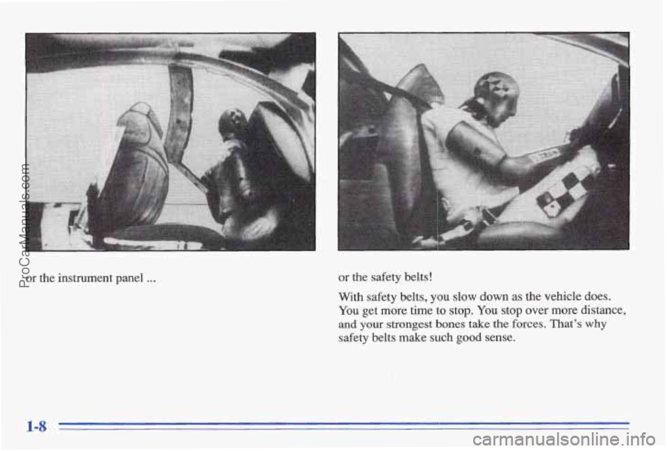 PONTIAC BONNEVILLE 1996  Owners Manual or the  instrument  panel ... or  the  safety  belts! 
With  safety  belts,  you  slow 
down as the  vehicle  does. 
You  get  more  time  to  stop.  You stop over  more  distance, 
and your stronges