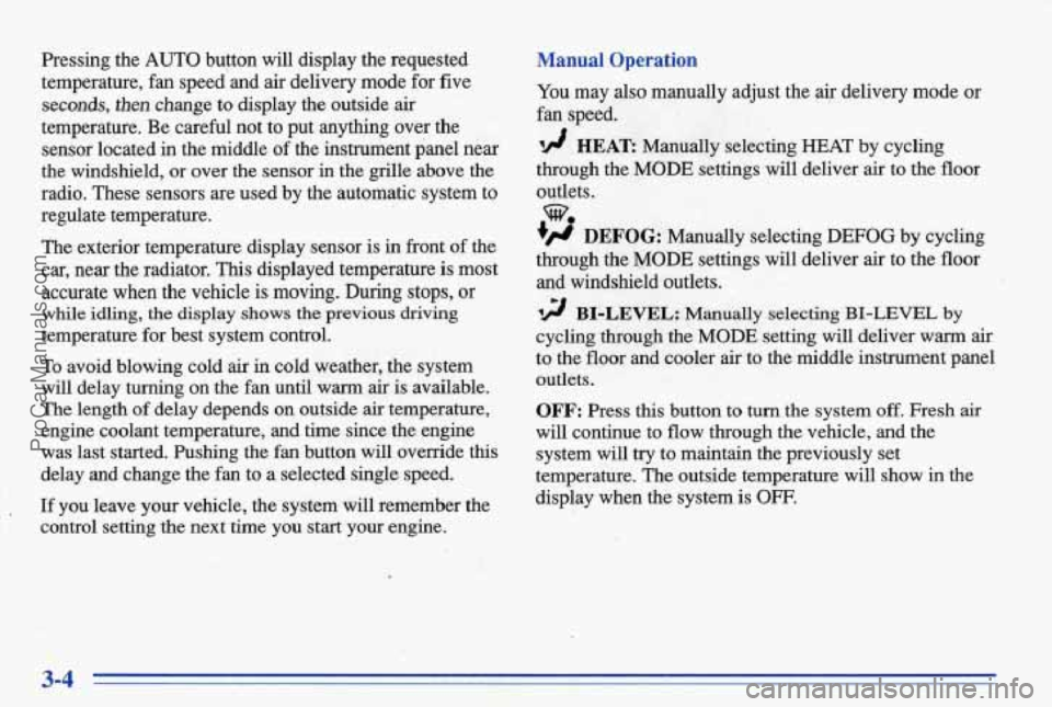 PONTIAC BONNEVILLE 1996  Owners Manual Pressing  the  AUTO  button  will  display  the  requested 
temperature,  fan  speedand 
air delivery  mode  for  five 
seconds, then change  to  display  the  outside air 
temperature.  Be  careful 