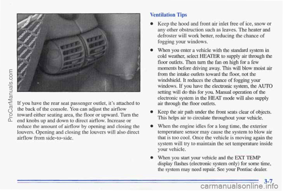 PONTIAC BONNEVILLE 1996 Owners Manual If you have the rear seat passenger outlet, its attached to
the back
of the console. You can adjust the airflow
toward either seating area, the floor or upward. Turn the
en PONTIAC BONNEVILLE 1996 Owners Manual If you have the rear seat passenger outlet, its attached to
the back
of the console. You can adjust the airflow
toward either seating area, the floor or upward. Turn the
en