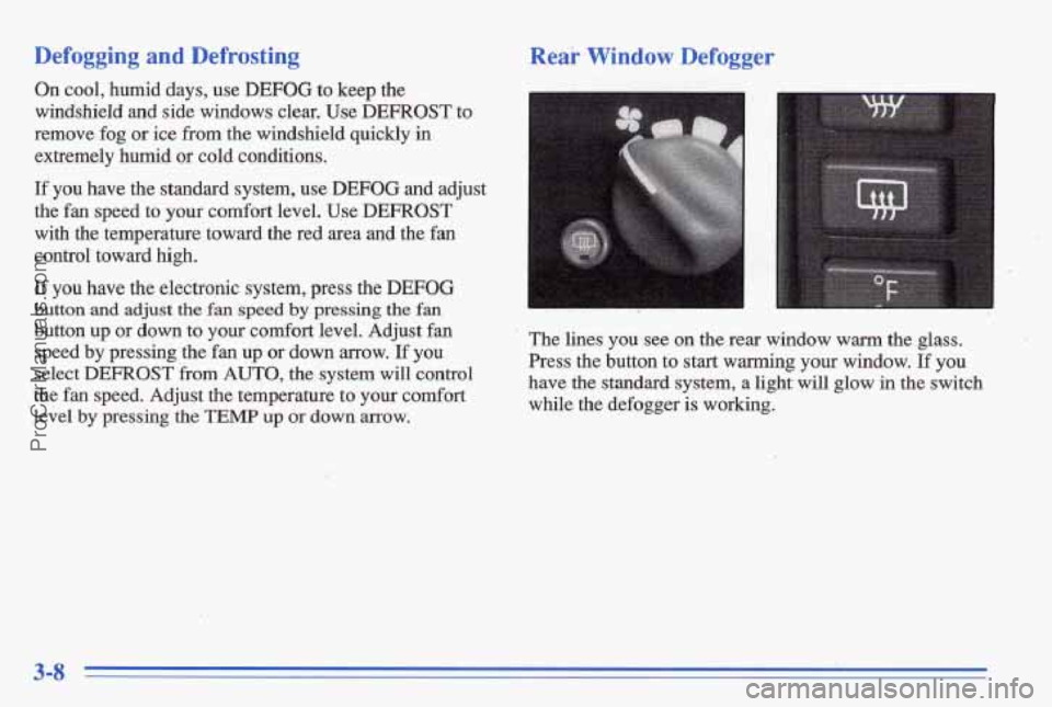 PONTIAC BONNEVILLE 1996 Owners Manual Defogging and Defrosting
On cool, humid days, use DEFOG to keep the
windshieId
and side windows clear. Use DEFROST to
remove fog or ice
fi-om the windshield.quickly in
extremely humid PONTIAC BONNEVILLE 1996 Owners Manual Defogging and Defrosting
On cool, humid days, use DEFOG to keep the
windshieId
and side windows clear. Use DEFROST to
remove fog or ice
fi-om the windshield.quickly in
extremely humid
