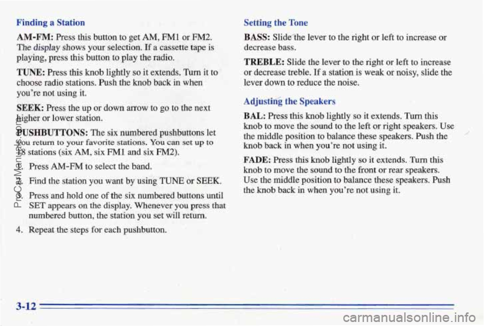 PONTIAC BONNEVILLE 1996  Owners Manual Finding a Station’ 
AM-FM: 
Press this button  to  get AM, FM1 or FM2. 
Tbe display shows  your  selection. If a  cassette  tape  is 
playing,  press 
this button  to  play  the  radio. 
TUNE: Press