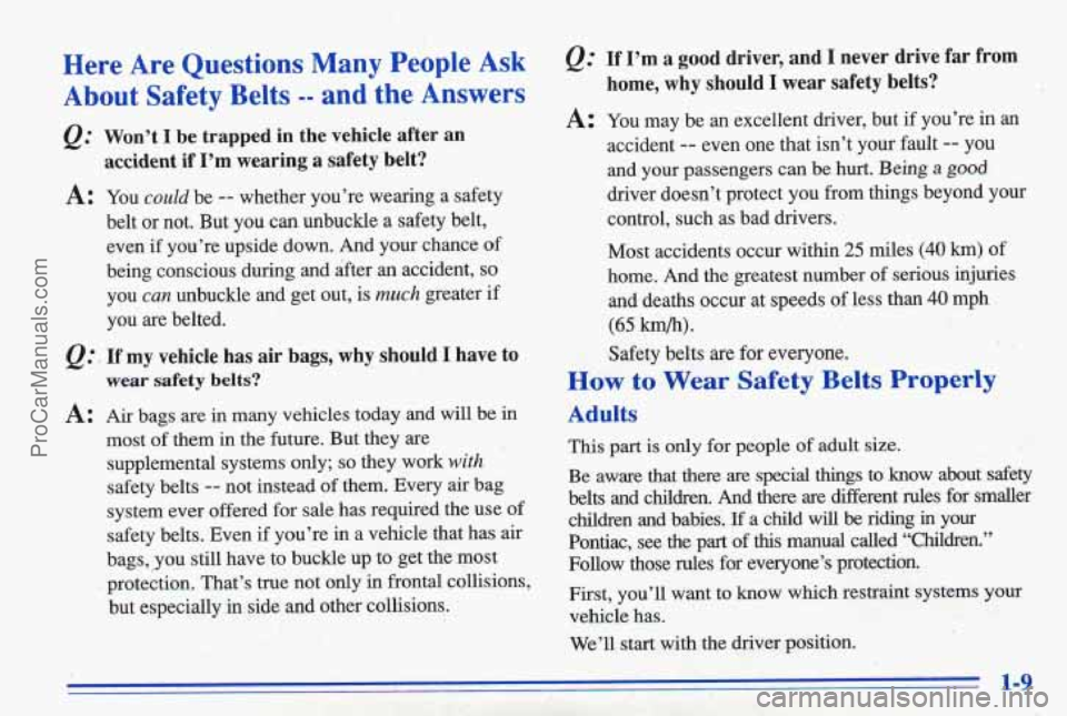 PONTIAC BONNEVILLE 1996 Owners Manual Here Are Questions Many People Ask
About Safety Belts -- and the Answers
Won’t I be trapped in the vehicle after an
accident
if I’m wearing a safety belt?
You could be -- whether PONTIAC BONNEVILLE 1996 Owners Manual Here Are Questions Many People Ask
About Safety Belts -- and the Answers
Won’t I be trapped in the vehicle after an
accident
if I’m wearing a safety belt?
You could be -- whether