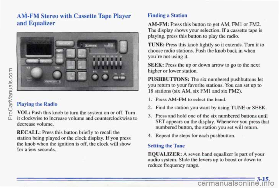PONTIAC BONNEVILLE 1996  Owners Manual AM-FM Stereo  with  Cassette  Tape  Player 
and?  Equalizer 
Playing  the  Radio 
VOL: 
Push  this  knob  to  turn  the  system  on  or off. Turn 
it  clockwise  to  increase  volume  and  countercloc