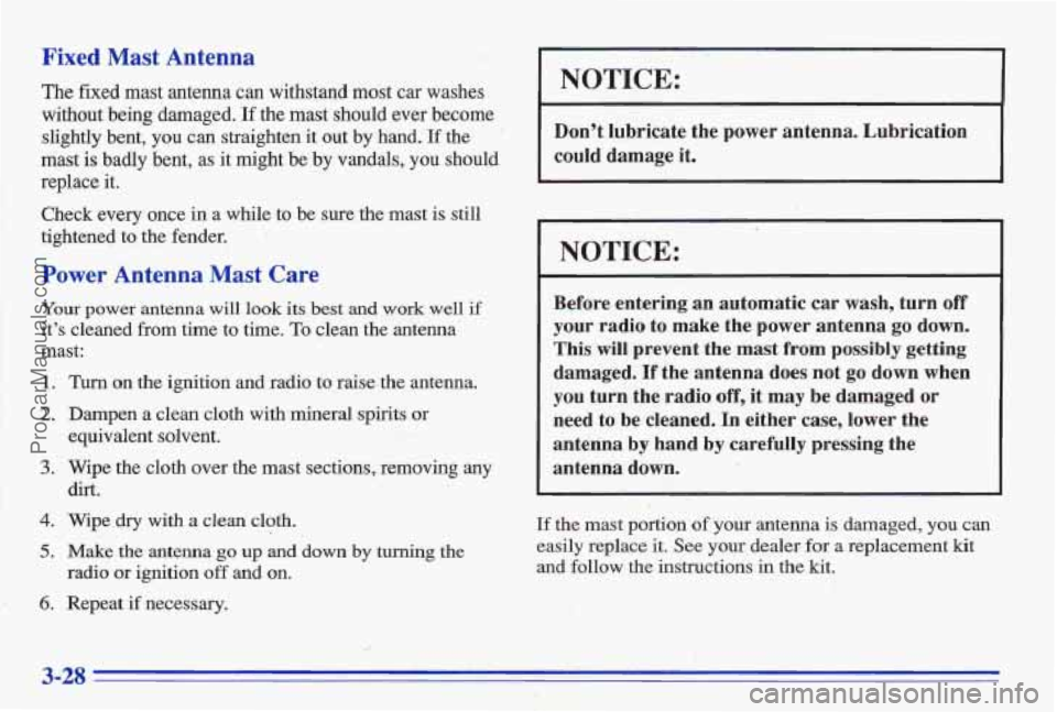 PONTIAC BONNEVILLE 1996 Owners Manual Fixed Mast Antenna
The fixed mast antenna can withstand most car washes
without being damaged.
If the mast should ever become
slightly bent, you can straighten it out by hand. I PONTIAC BONNEVILLE 1996 Owners Manual Fixed Mast Antenna
The fixed mast antenna can withstand most car washes
without being damaged.
If the mast should ever become
slightly bent, you can straighten it out by hand. I