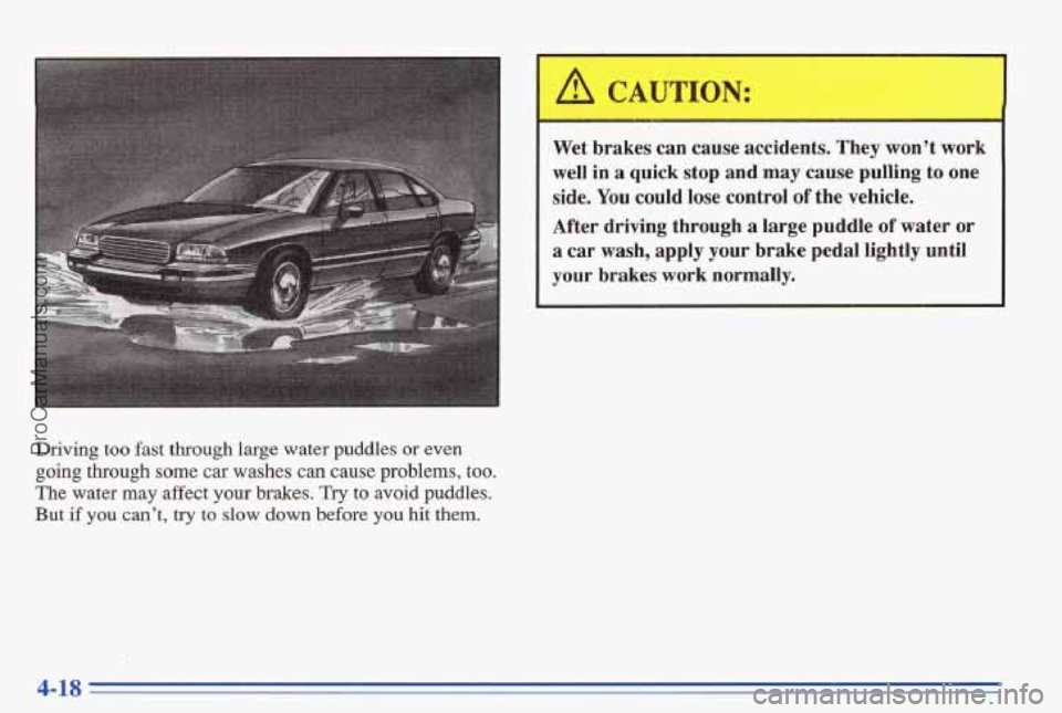 PONTIAC BONNEVILLE 1996  Owners Manual Driving too  fast  through  large  water  puddles  or  even 
going through some car  washes  can  cause  problems, too. 
The  water may affect your brakes, Try to  avoid  puddles. 
But 
if you can’t