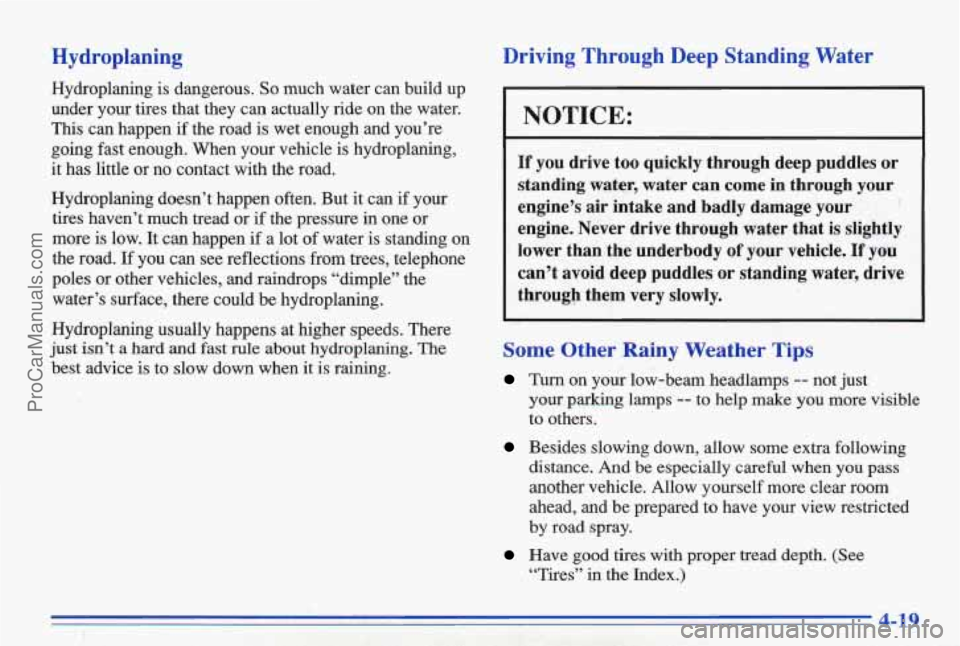 PONTIAC BONNEVILLE 1996  Owners Manual Hydroplaning 
Hydroplaning is dangerous.  So much  water  can  build  up 
under  your  tires  that  they  can  actually  ride on  the  water. 
This can  happen if the  road  is wet  enough  and  you