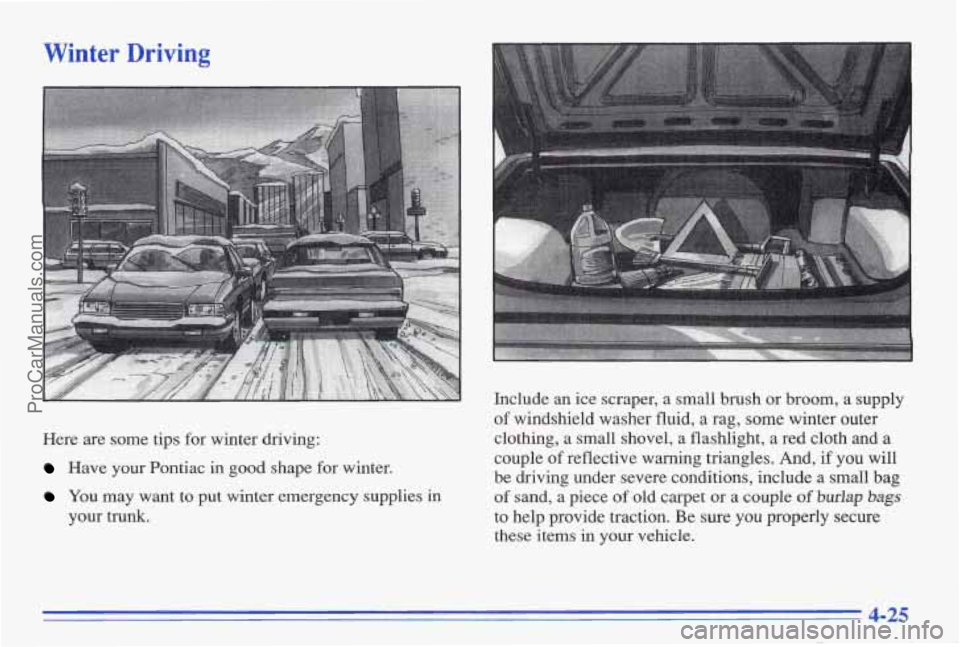PONTIAC BONNEVILLE 1996  Owners Manual Winter  Driving 
Here  are  some  tips  for  winter  driving: 
Have  your  Pontiac in good  shape  for  winter. 
You  may  want  to  put  winter  emergency  supplies in 
your  trunk.  Include  an  ice