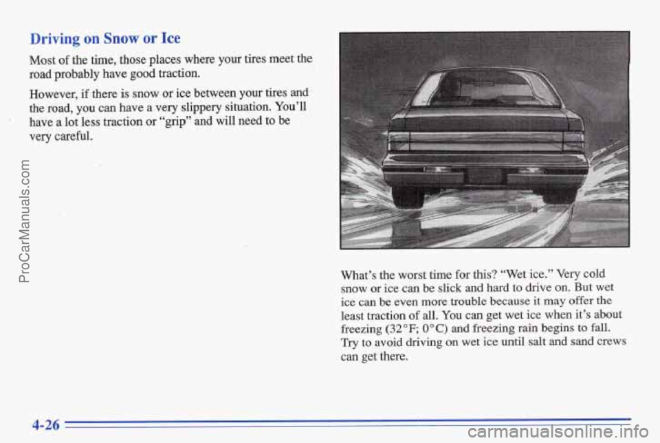 PONTIAC BONNEVILLE 1996  Owners Manual Driving on Snow or Ice 
Most of the time, those  places  where  your  tires  meet  the 
road  probably  have 
good traction. 
However, 
if there is snow or ice  between  your  tires and,, 
the  road, 