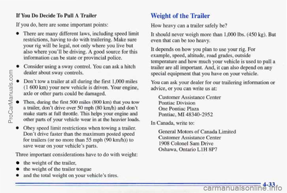 PONTIAC BONNEVILLE 1996 Owners Manual If You Do Decide To Pull A Trailer
If you do, here are some important points:
0
0
0
0
There are many different laws, including speed limit
restrictions, having to do with trai PONTIAC BONNEVILLE 1996 Owners Manual If You Do Decide To Pull A Trailer
If you do, here are some important points:
0
0
0
0
There are many different laws, including speed limit
restrictions, having to do with trai