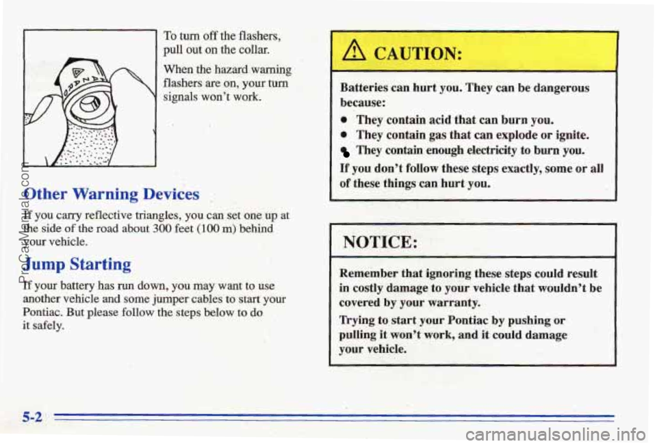 PONTIAC BONNEVILLE 1996  Owners Manual To turn off the  flashers, 
pull out on the collar. 
When the hazard w;?ming 
flashers  are 
on, your turn 
signals wont  work. 
Other Warning Devices .% 
If you carry  reflective triangles, you can 